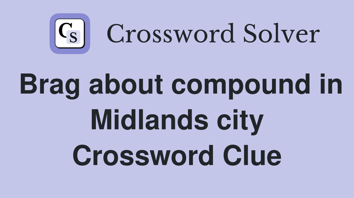 Brag about compound in Midlands city Crossword Clue