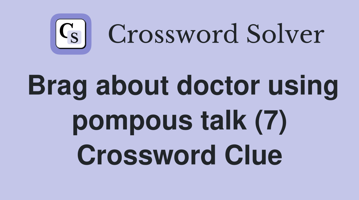 Brag about doctor using pompous talk (7) Crossword Clue