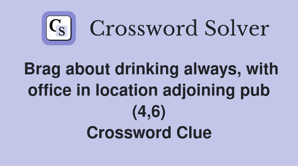 Brag about drinking always, with office in location adjoining pub (4,6) Crossword Clue