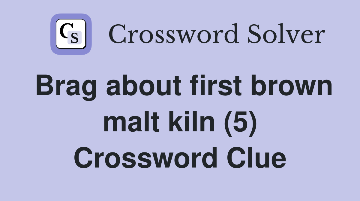 Brag about first brown malt kiln (5) Crossword Clue