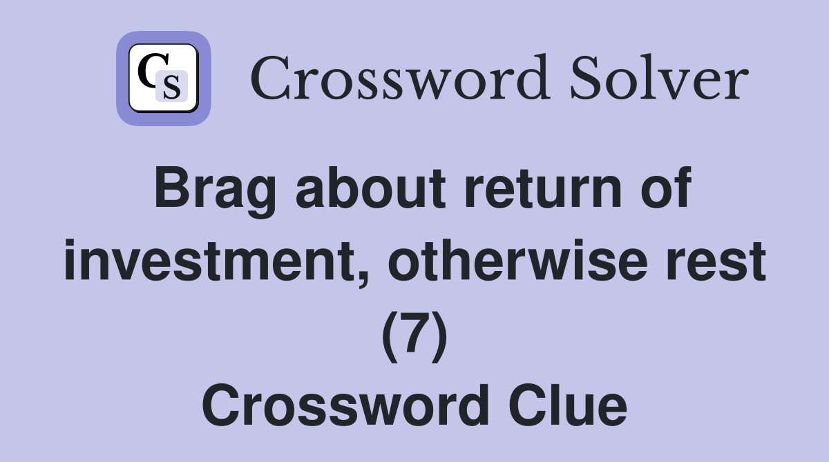 Brag about return of investment, otherwise rest (7) Crossword Clue