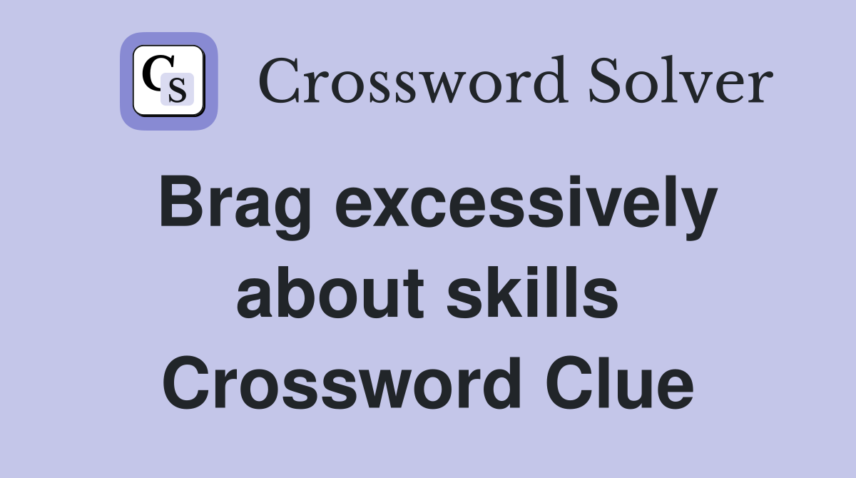 Brag excessively about skills Crossword Clue