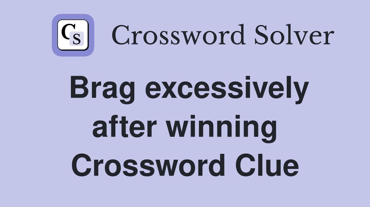 Brag excessively after winning Crossword Clue