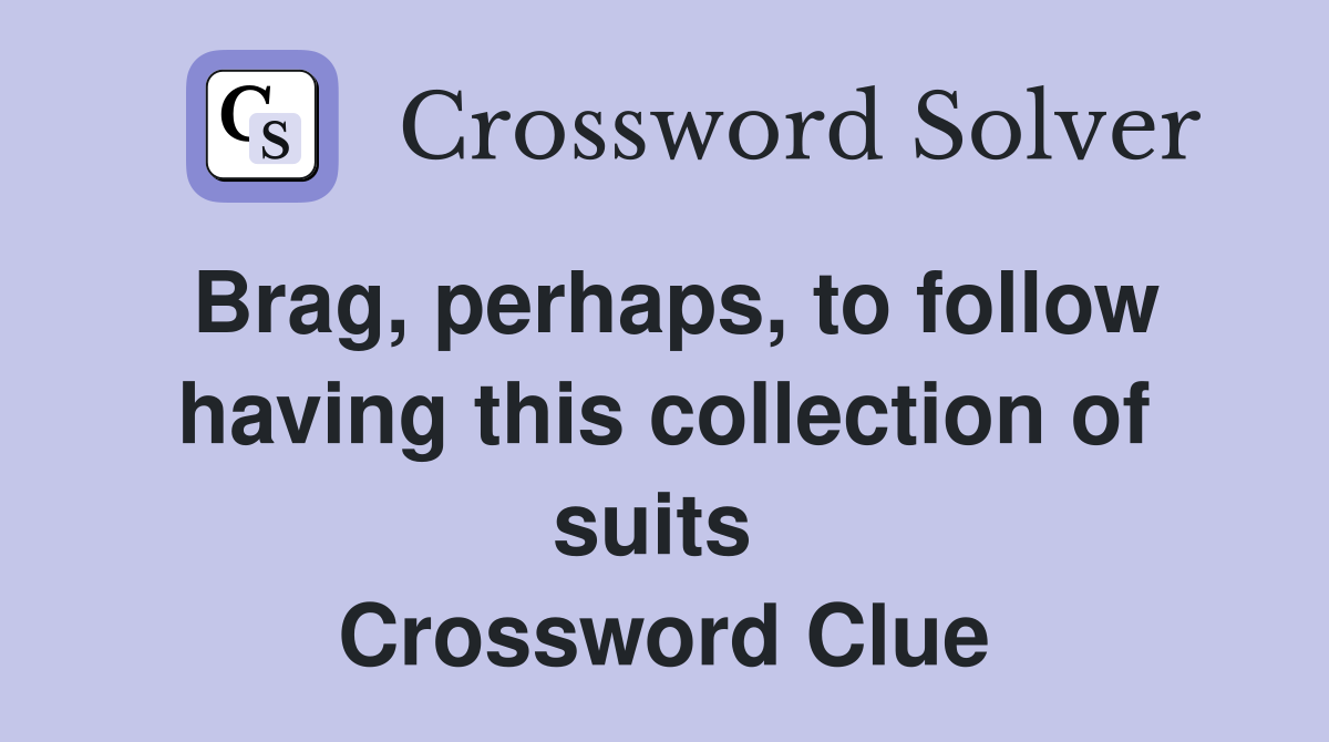 Brag, perhaps, to follow having this collection of suits  Crossword Clue