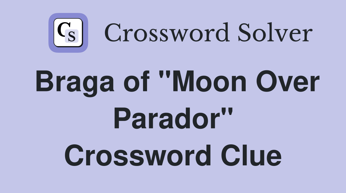 Braga of "Moon Over Parador" Crossword Clue