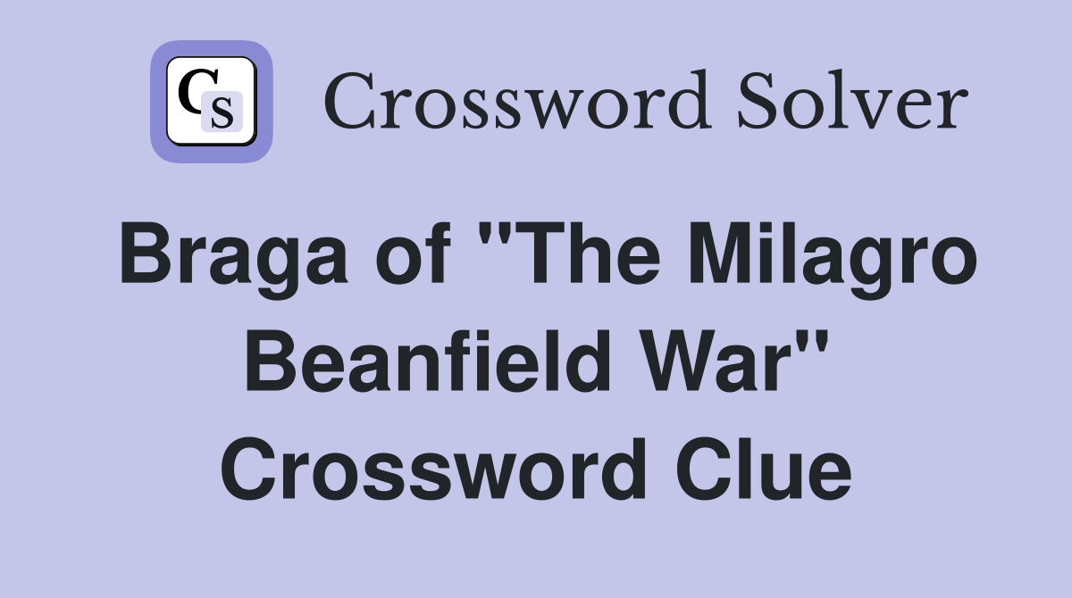 Braga of "The Milagro Beanfield War" Crossword Clue