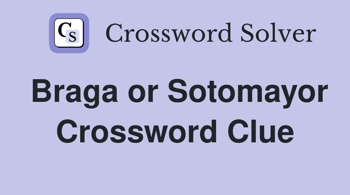 Braga or Sotomayor Crossword Clue