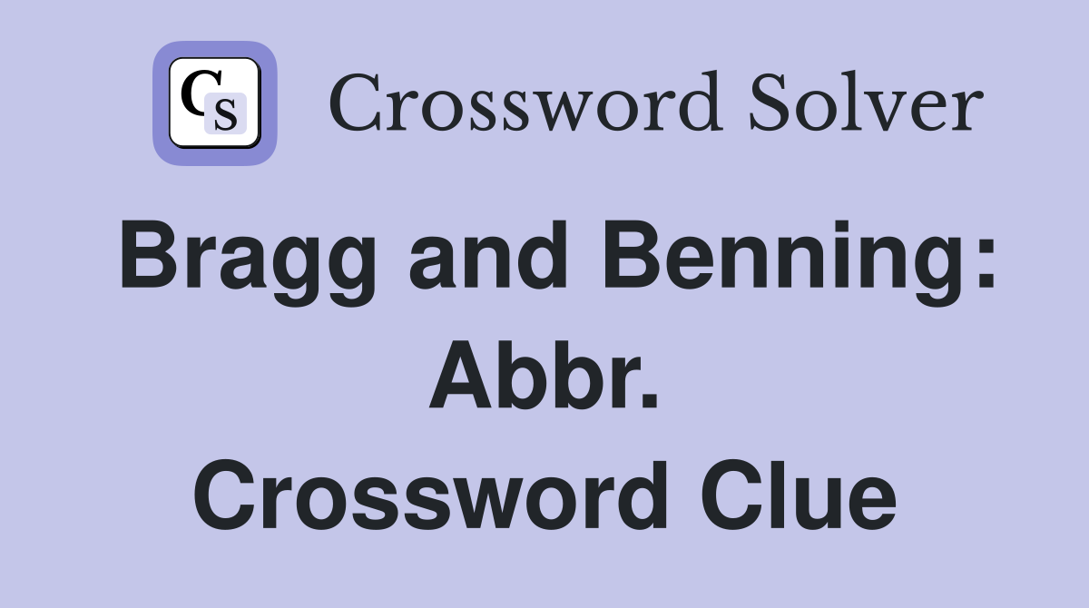 Bragg and Benning: Abbr. Crossword Clue