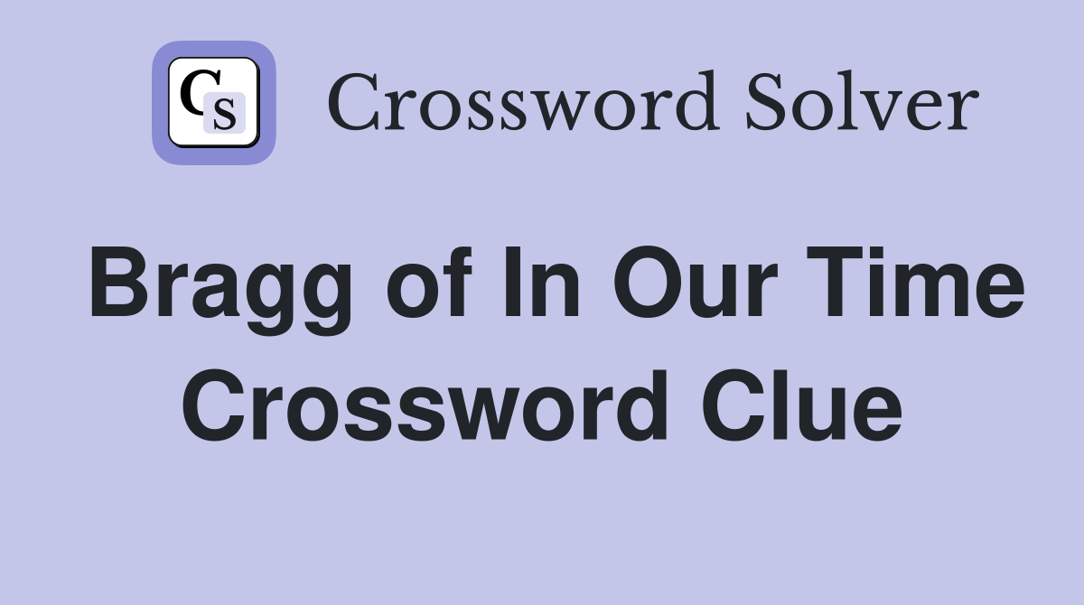 Bragg of In Our Time Crossword Clue