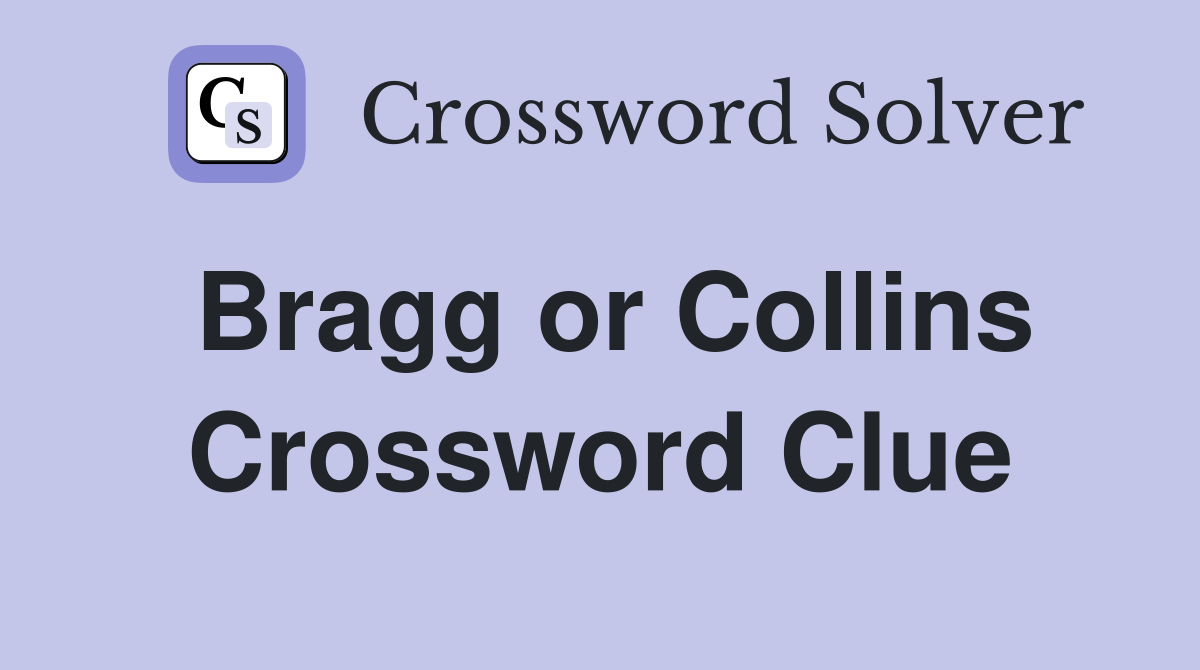 Bragg or Collins Crossword Clue