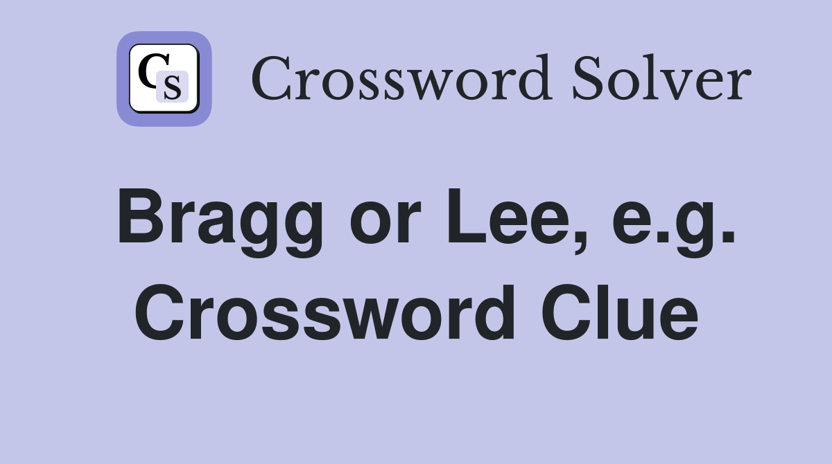 Bragg or Lee, e.g. Crossword Clue