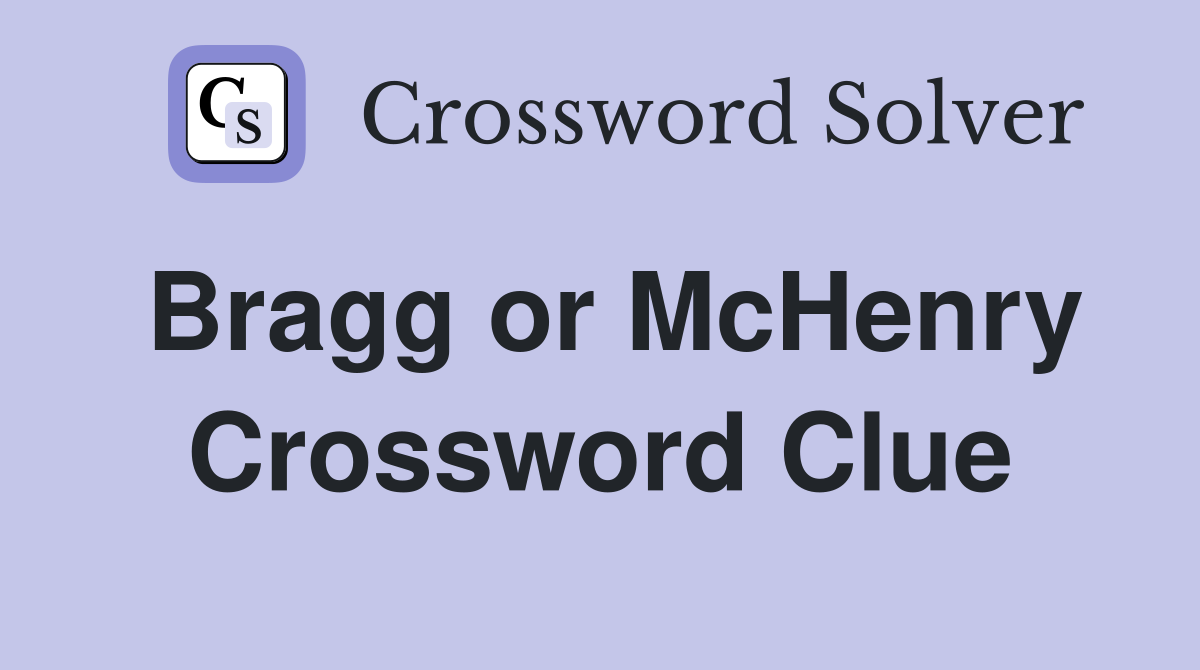 Bragg or McHenry Crossword Clue