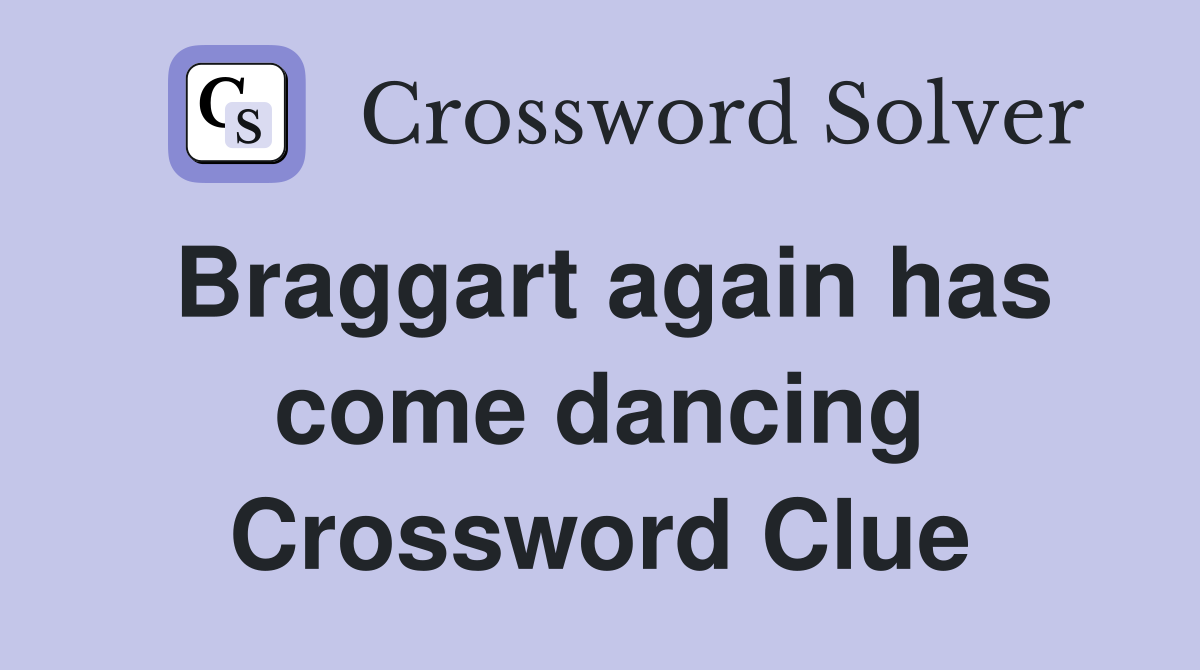 Braggart again has come dancing Crossword Clue