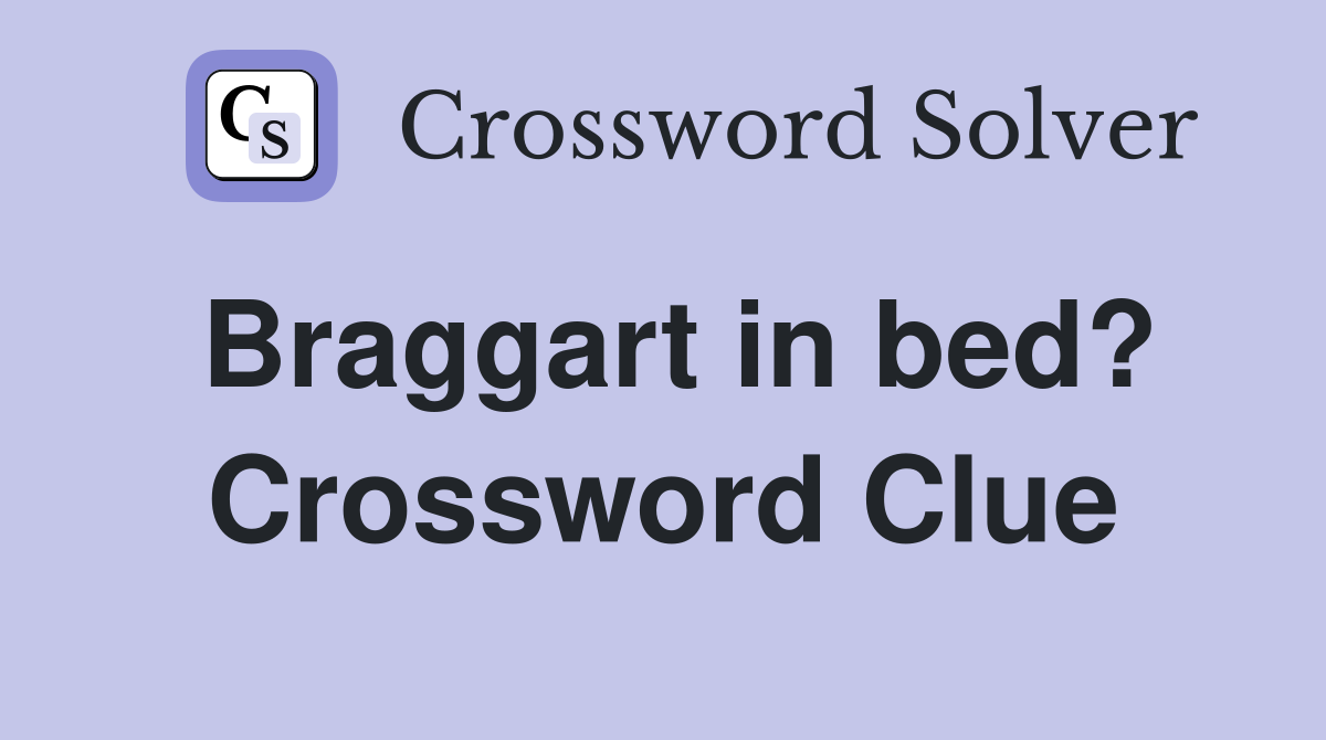 Braggart in bed? Crossword Clue