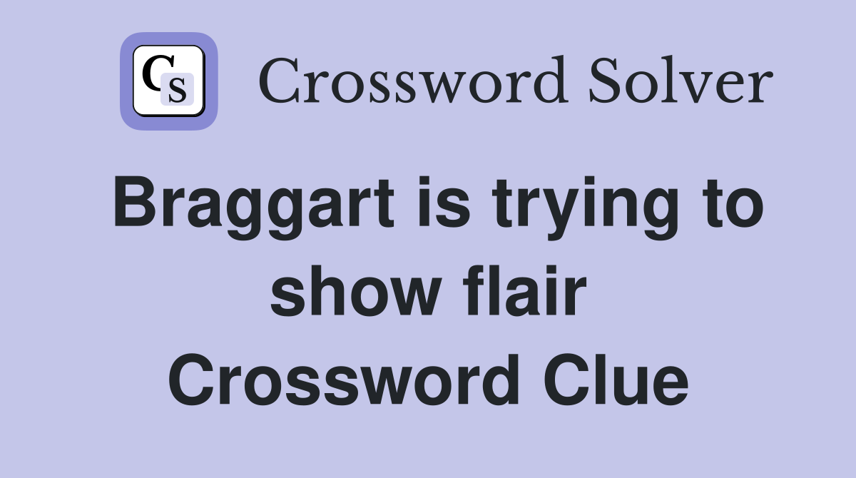 Braggart is trying to show flair Crossword Clue Answers Crossword