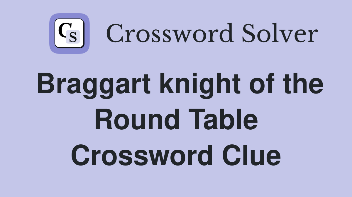 Braggart knight of the Round Table Crossword Clue
