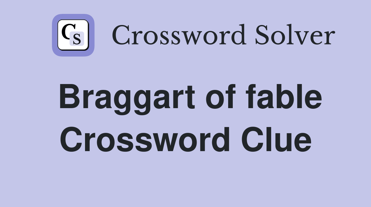 Braggart of fable Crossword Clue