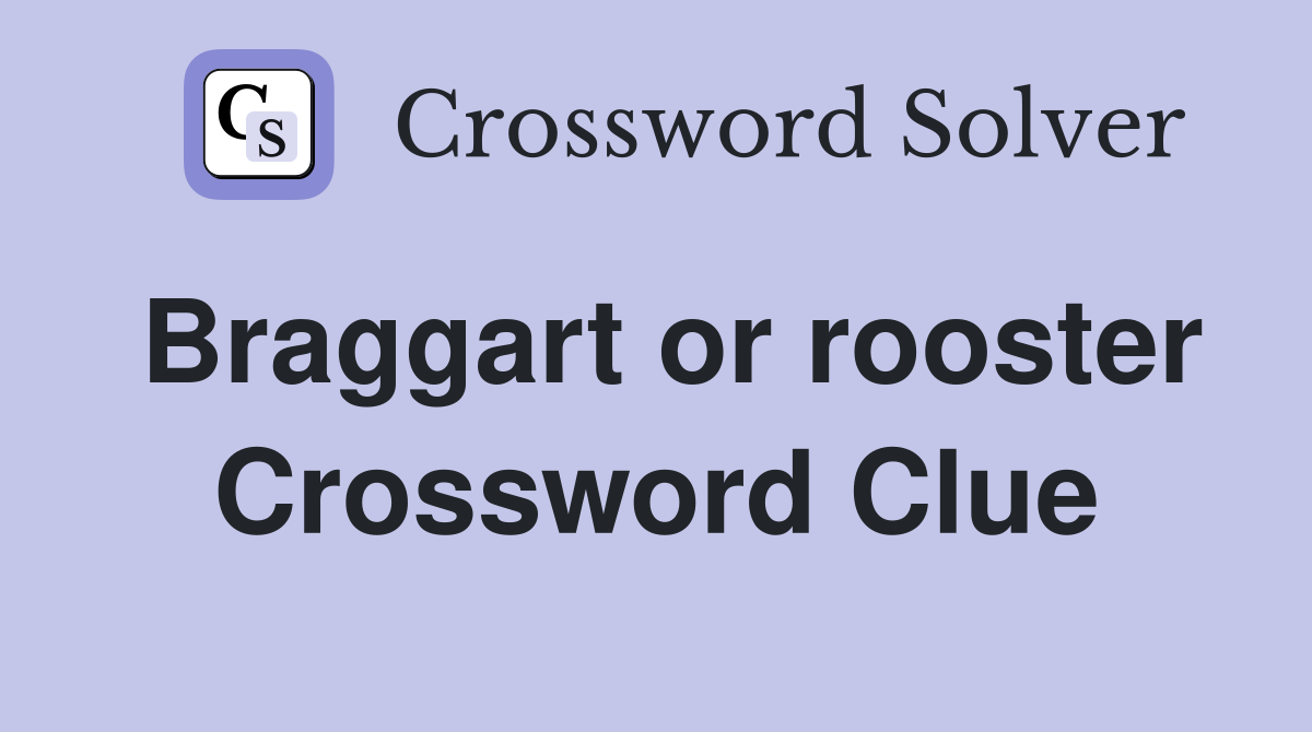 Braggart or rooster Crossword Clue