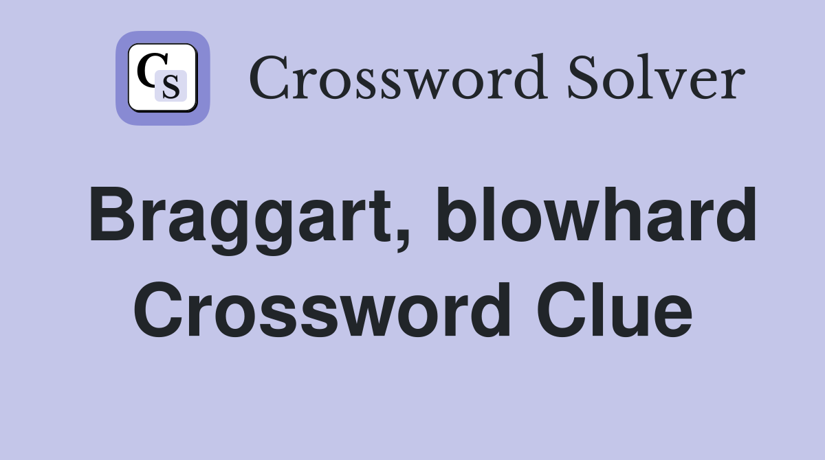 Braggart, blowhard Crossword Clue