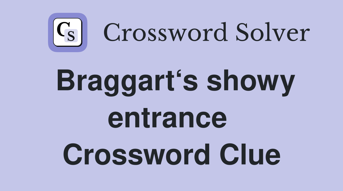 Braggart‘s showy entrance  Crossword Clue