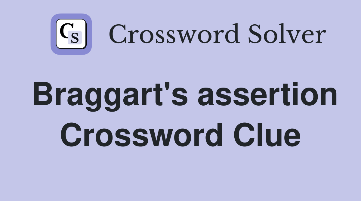 Braggart's assertion Crossword Clue