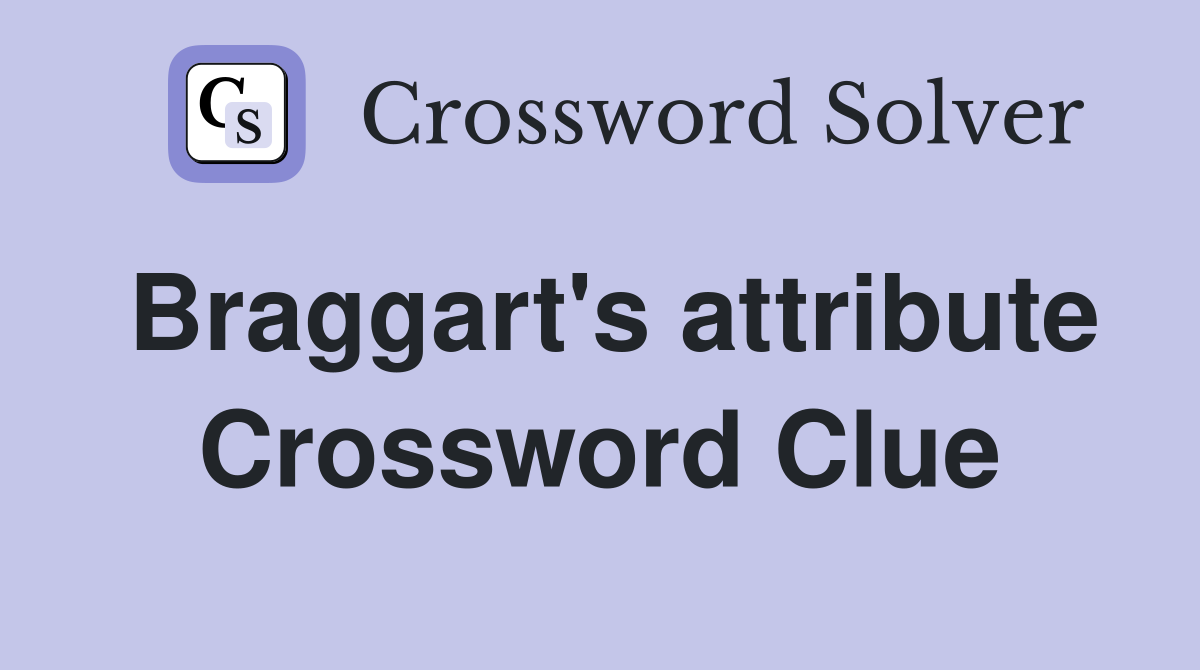Braggart's attribute Crossword Clue