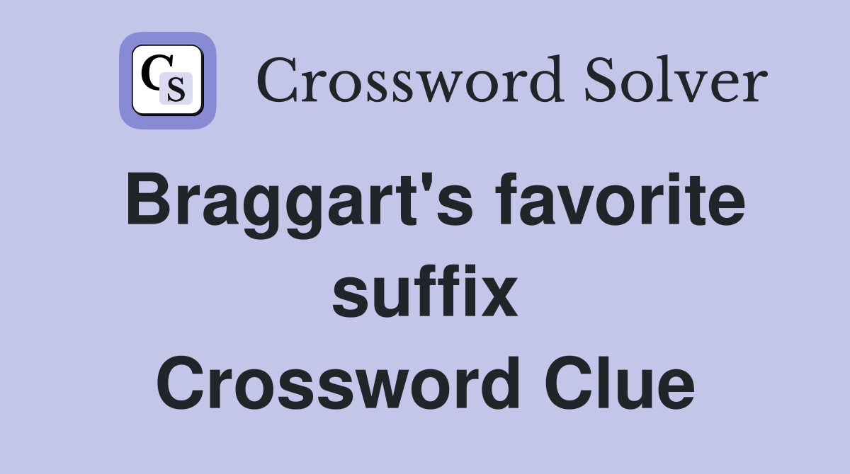 Braggart's favorite suffix Crossword Clue