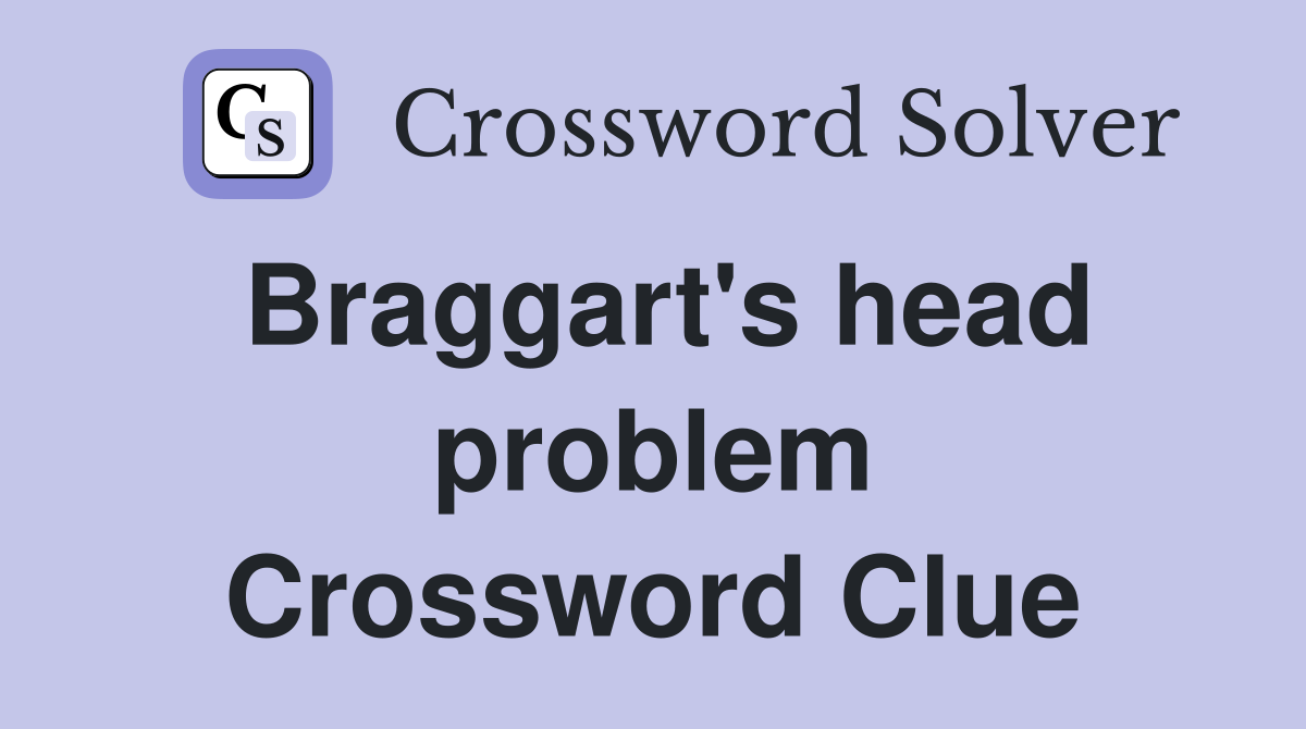 Braggart's head problem Crossword Clue