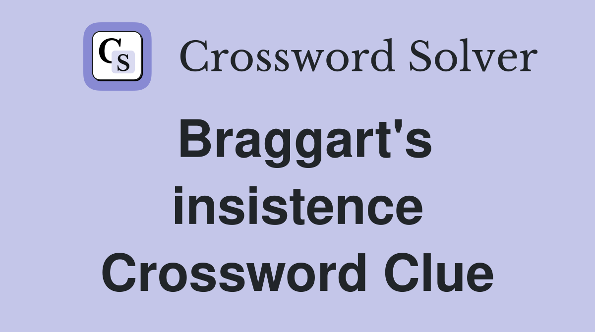 Braggart's insistence Crossword Clue