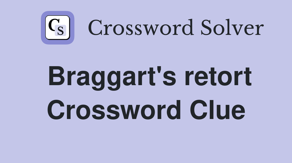 Braggart's retort Crossword Clue