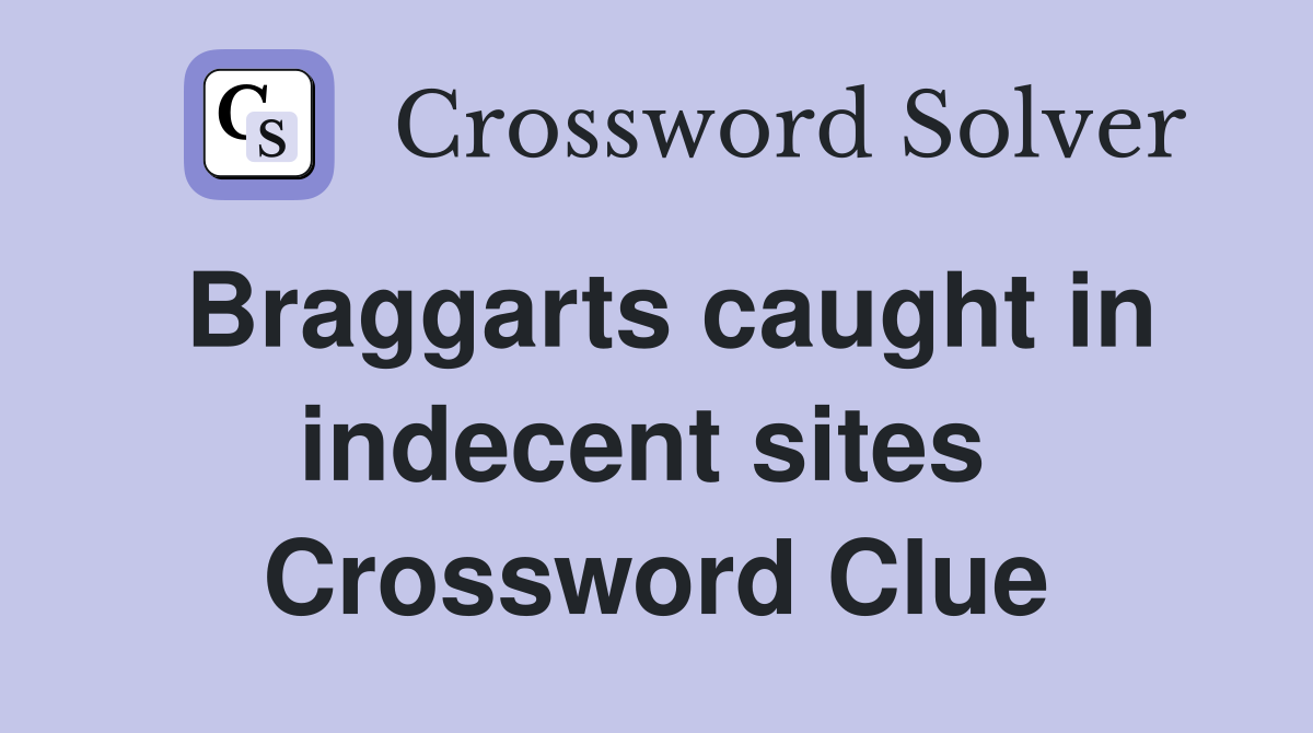 Braggarts caught in indecent sites  Crossword Clue