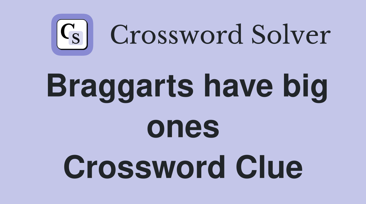 Braggarts have big ones Crossword Clue