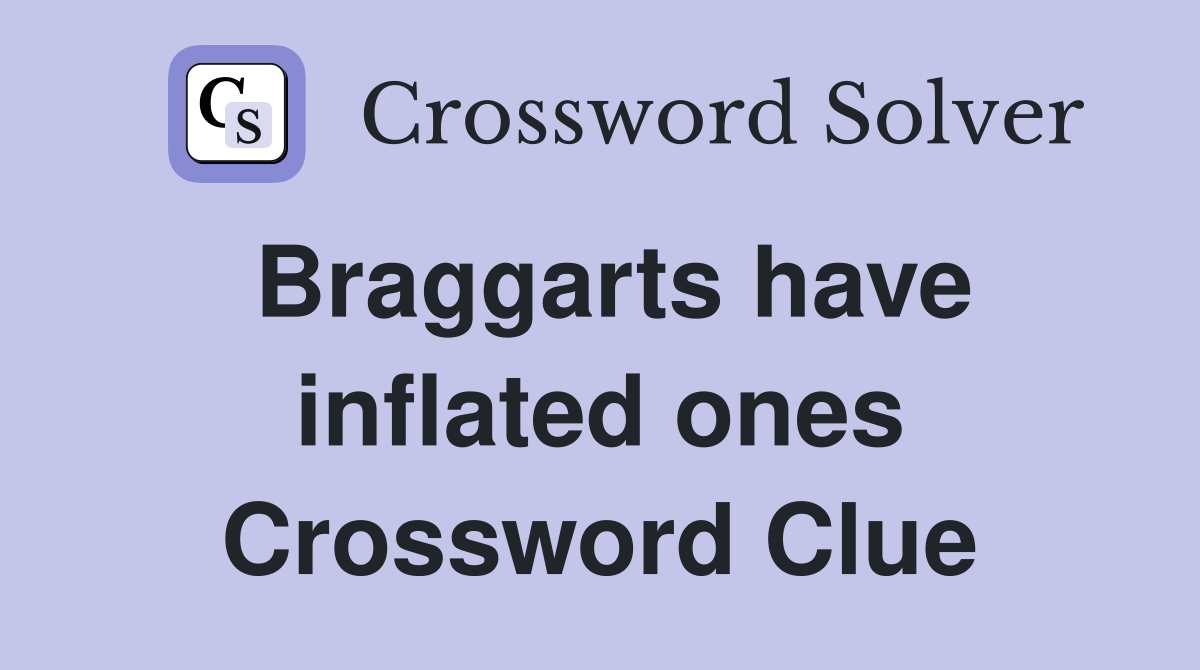Braggarts have inflated ones Crossword Clue