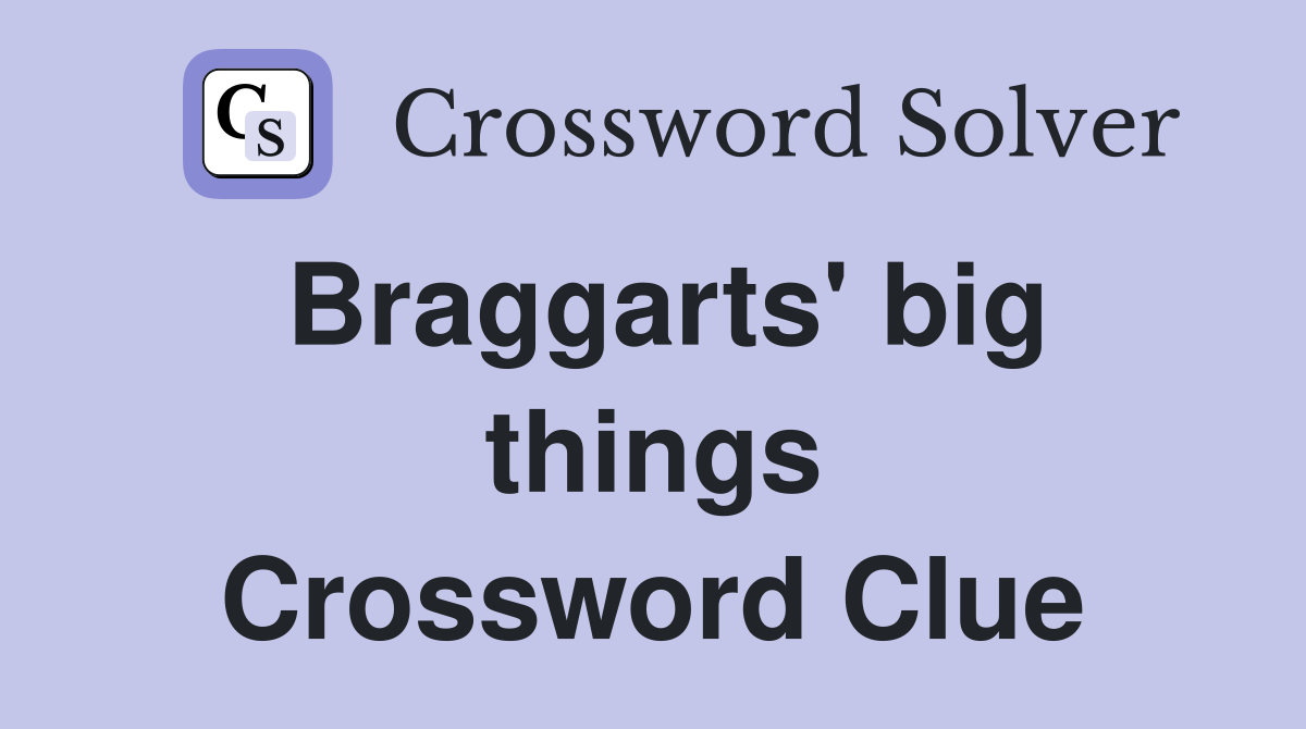 Braggarts' big things Crossword Clue