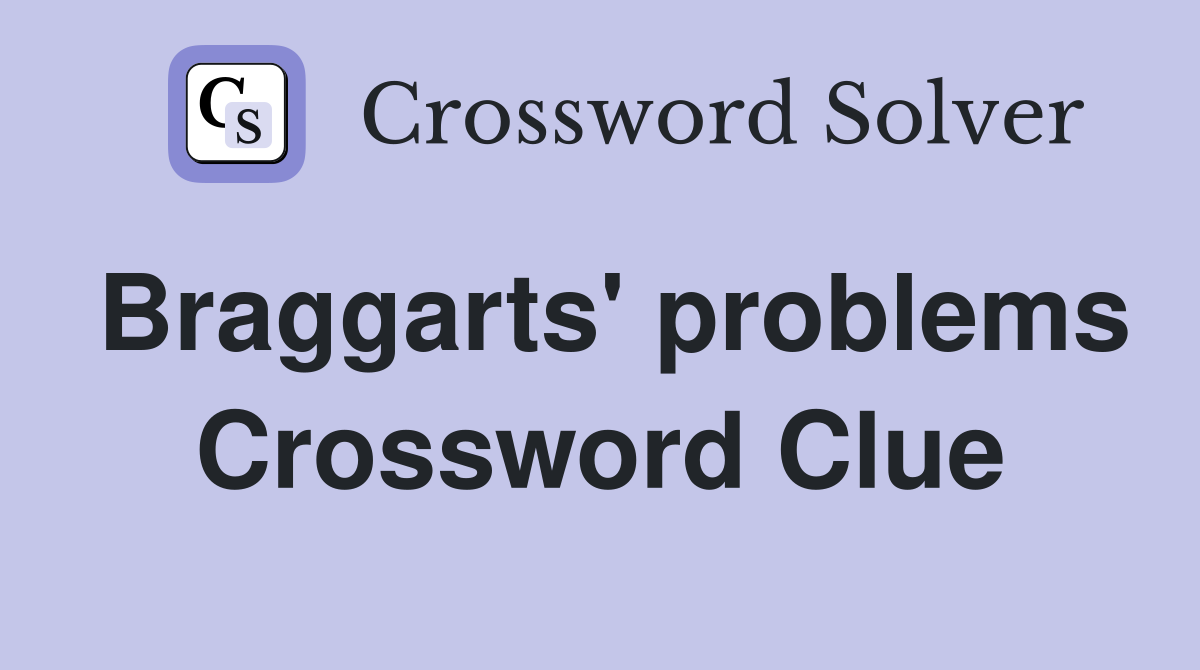 Braggarts' problems Crossword Clue