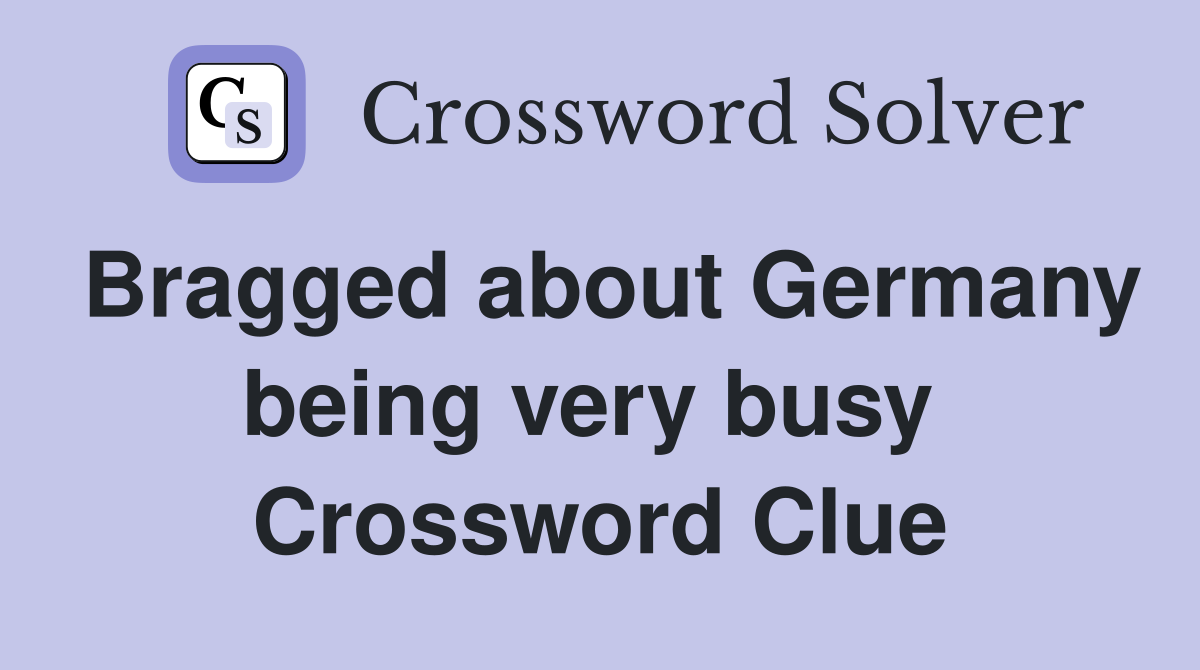 Bragged about Germany being very busy  Crossword Clue