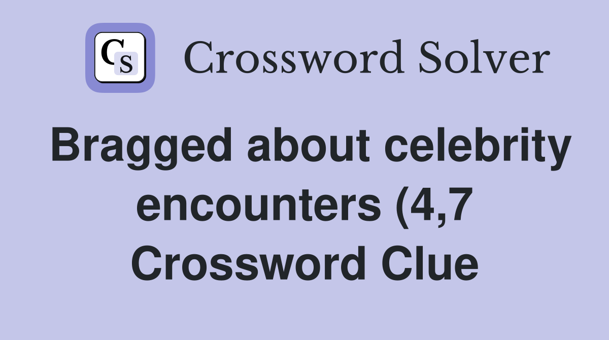 Bragged about celebrity encounters (4 7) Crossword Clue Answers Bragged about celebrity encounters (4 7) Crossword Clue Answers