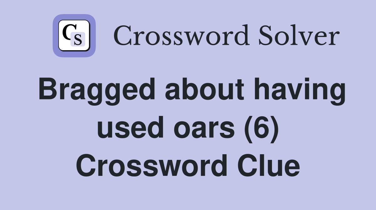 Bragged about having used oars (6) Crossword Clue