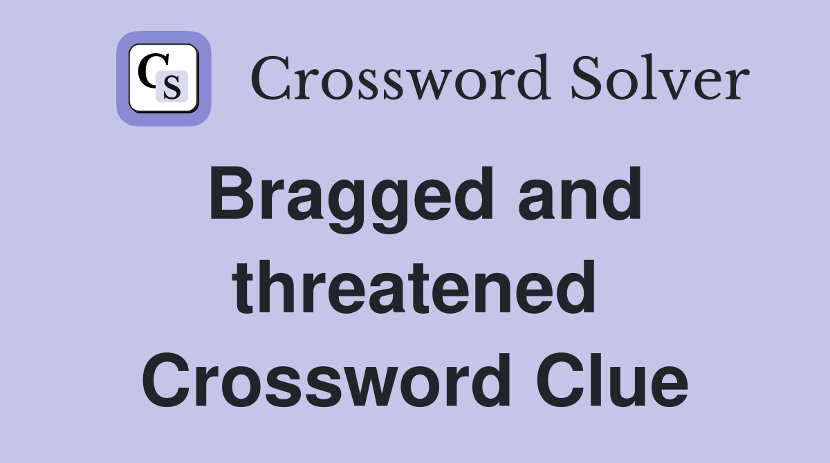 Bragged and threatened Crossword Clue