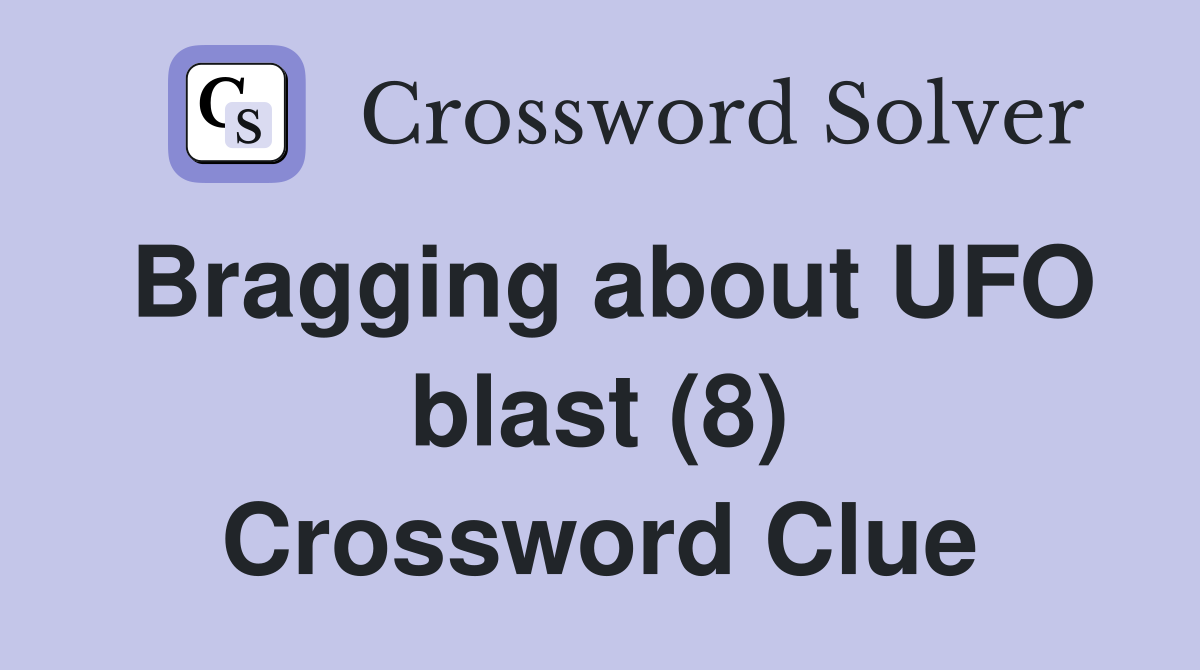 Bragging about UFO blast (8) Crossword Clue
