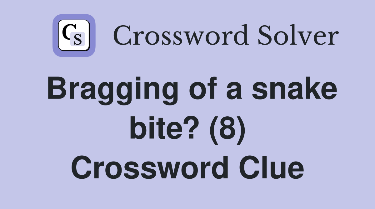 Bragging of a snake bite? (8) Crossword Clue