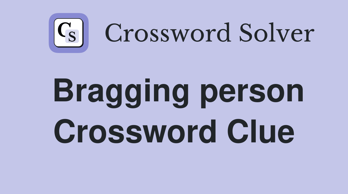 Bragging person Crossword Clue