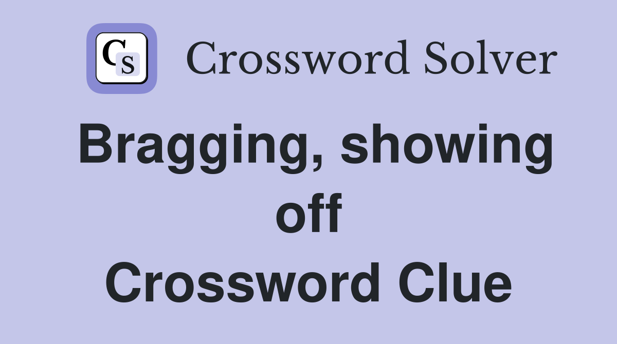 Bragging, showing off Crossword Clue