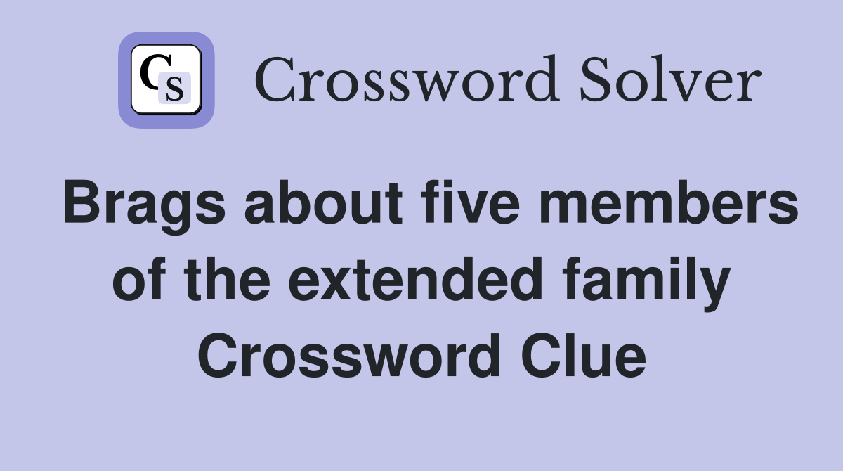 Brags about five members of the extended family Crossword Clue