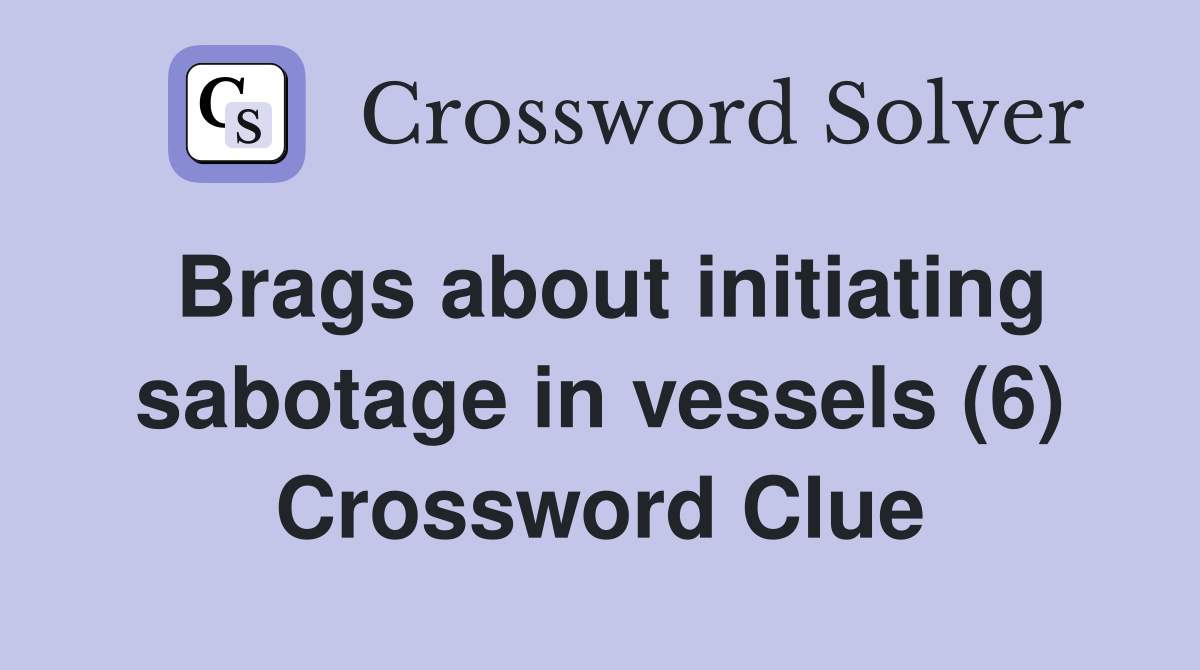 Brags about initiating sabotage in vessels (6) Crossword Clue