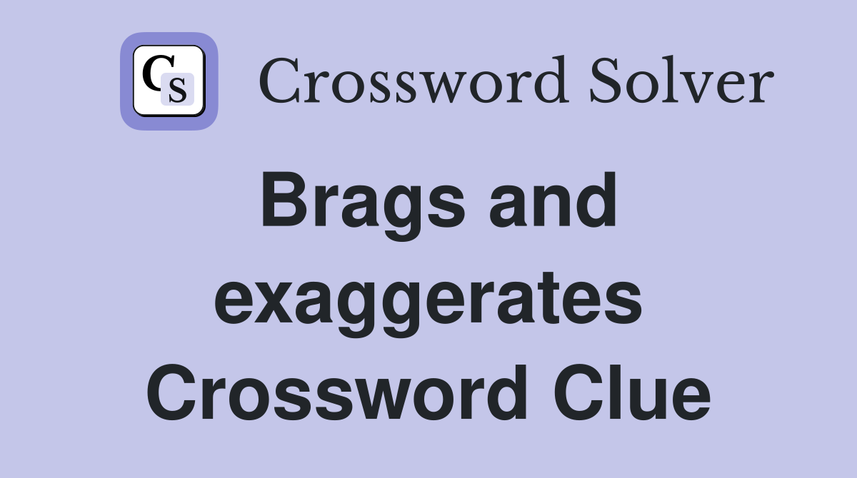 Brags and exaggerates Crossword Clue