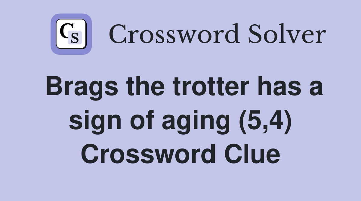 Brags the trotter has a sign of aging (5,4) Crossword Clue