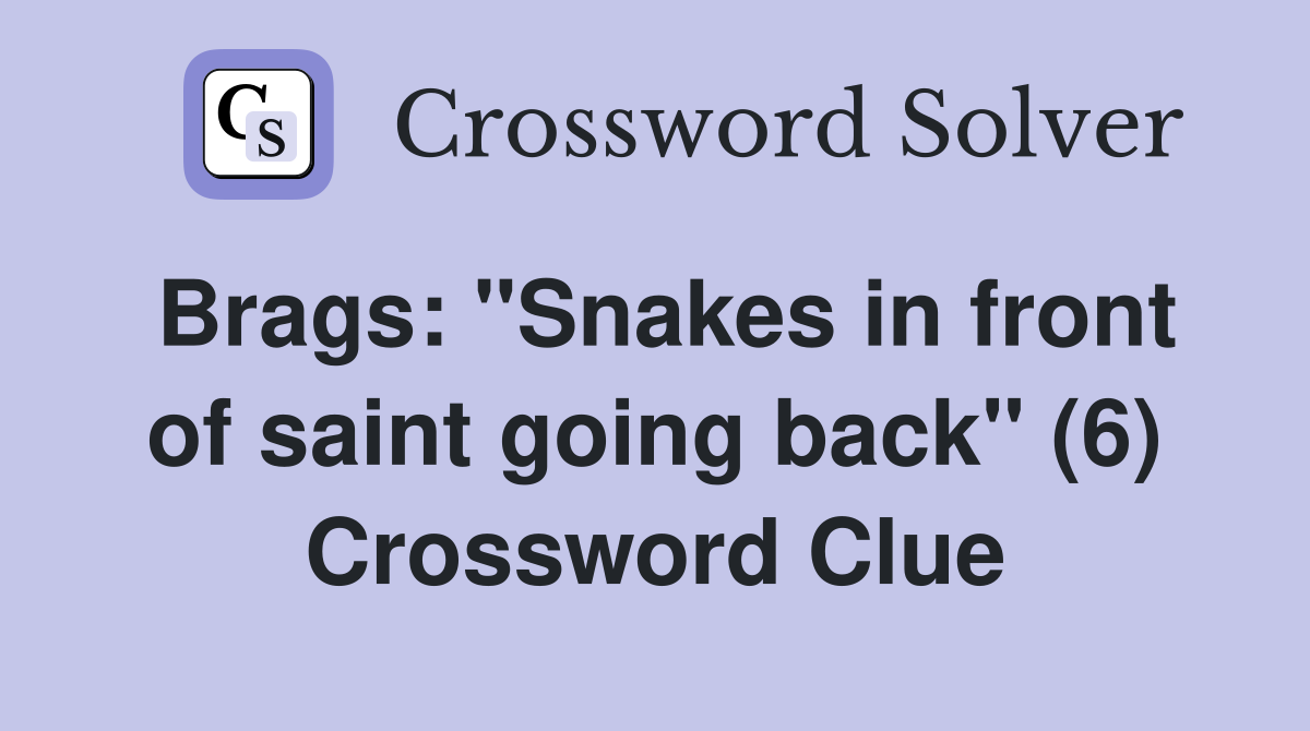 Brags: "Snakes in front of saint going back" (6) Crossword Clue