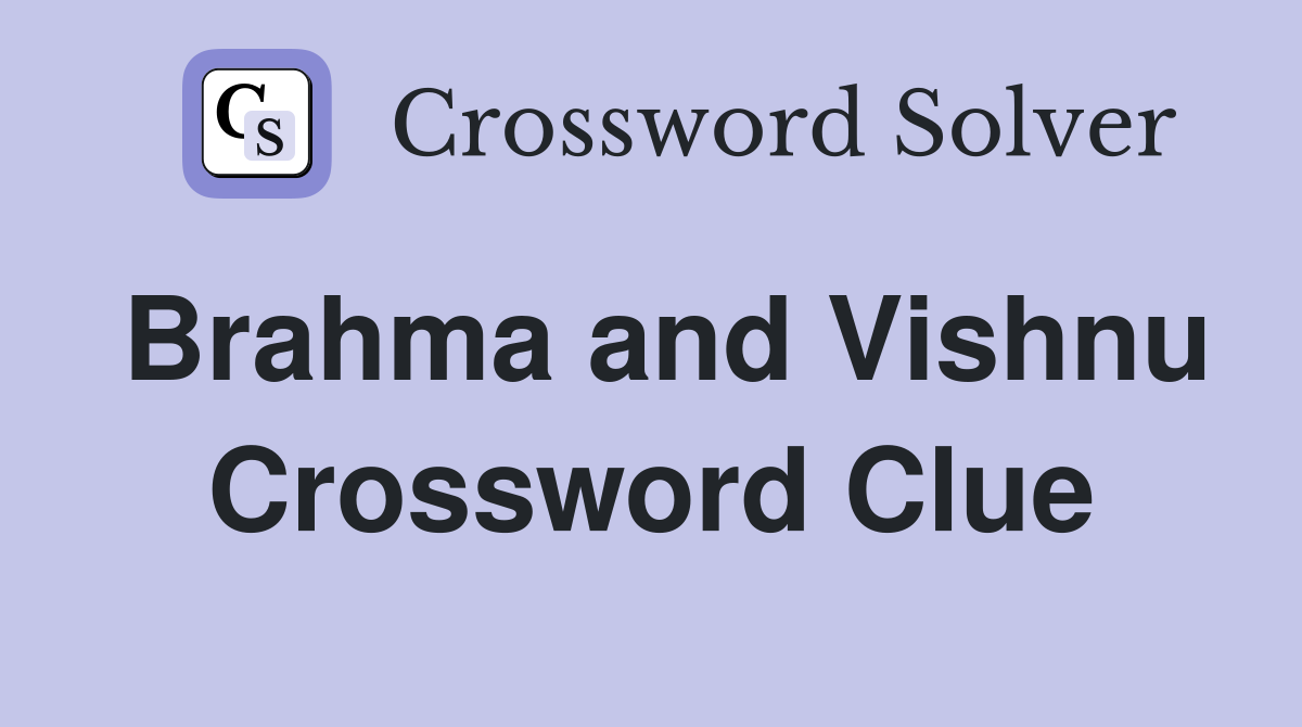 Brahma and Vishnu Crossword Clue