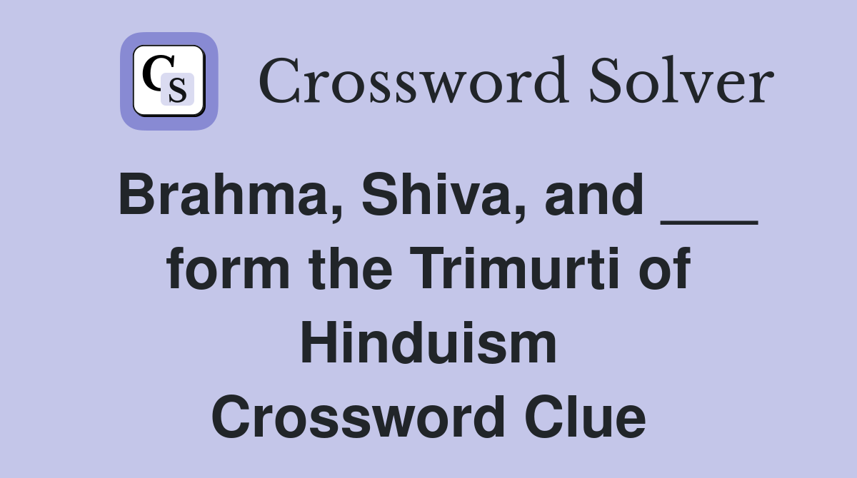 Brahma, Shiva, and ___ form the Trimurti of Hinduism Crossword Clue